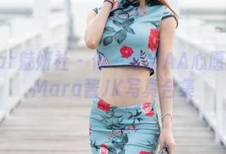 MiStar魅妍社 – 你一定会AA心愿的——Mara酱JK写真合集